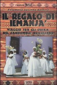 Il regalo di Iemanjà. Viaggi tra gli orishà del candomblè brasiliano - Susanna R. Barbàra - Libro Xenia 2000, I Nagual | Libraccio.it