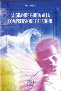 La grande guida alla comprensione dei sogni - Bia Gatren - Libro Xenia 2000, I grandi economici Xenia | Libraccio.it