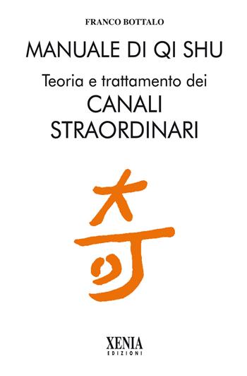 Manuale di qi shu. Teoria e trattamento dei canali straordinari - Franco Bottalo - Libro Xenia 2000, L' altra scienza | Libraccio.it