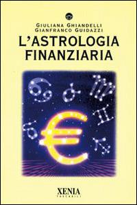 L' astrologia finanziaria - Giuliana Ghiandelli - Libro Xenia 2000, I tascabili | Libraccio.it
