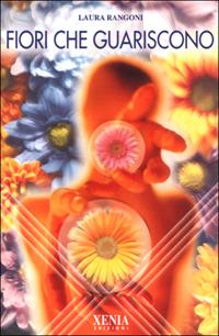 Fiori che guariscono - Laura Rangoni - Libro Xenia 2001, L'altra scienza | Libraccio.it