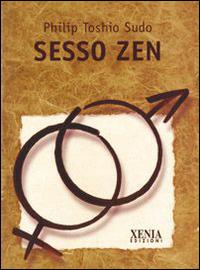 Sesso zen - Philip Toshio Sudo - Libro Xenia 2001, Pensieri felici | Libraccio.it