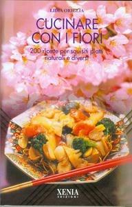 Cucinare con i fiori. 200 ricette per squisiti piatti naturali e diversi - Lidia Origlia - Libro Xenia 2001, L'altra scienza | Libraccio.it