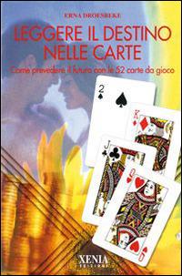 Leggere il destino nelle carte. Come prevedere il futuro con le 52 carte da gioco - Erna Droesbeke - Libro Xenia 2001, L'altra scienza | Libraccio.it