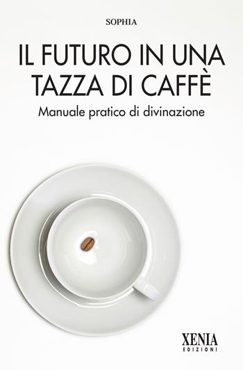 Il futuro in una tazza di caffè - Sophia - Libro Xenia 2001, L' altra scienza | Libraccio.it