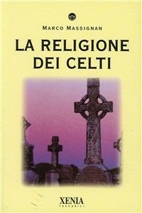 La religione dei celti - Marco Massignan - Libro Xenia 2001, I tascabili | Libraccio.it