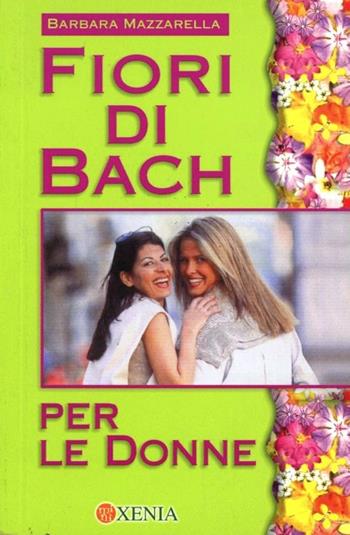 Fiori di Bach per le donne - Barbara Mazzarella - Libro Xenia 2001, Mini Xenia | Libraccio.it
