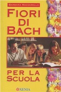 Fiori di Bach per la scuola - Barbara Mazzarella - Libro Xenia 2001, Mini Xenia | Libraccio.it