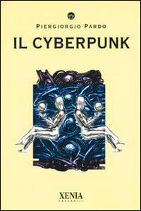 Il cyberpunk - Piergiorgio Pardo - Libro Xenia 2001, I tascabili | Libraccio.it