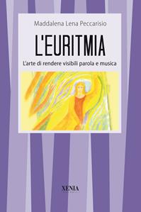 L'euritmia. L'arte di rendere visibili parola e musica - Maddalena Lena Peccarisio - Libro Xenia 2001, I tascabili | Libraccio.it