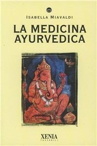 La medicina ayurvedica - Isabella Miavaldi - Libro Xenia 2001, I tascabili | Libraccio.it