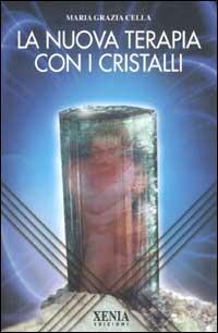 La nuova terapia con i cristalli - Maria Grazia Cella - Libro Xenia 2002, L'altra scienza | Libraccio.it