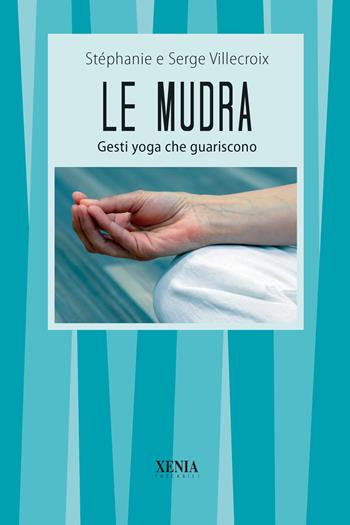 Le mudra. Gesti yoga che guariscono - Serge Villecroix, Stéphanie Villecroix - Libro Xenia 2002, I tascabili | Libraccio.it