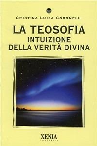 La teosofia. Intuizione della verità divina - Cristina L. Coronelli - Libro Xenia 2002, I tascabili | Libraccio.it
