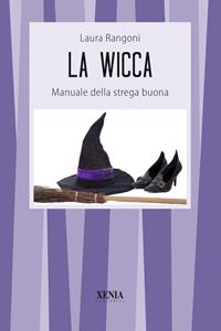 La wicca. Manuale della strega buona - Laura Rangoni - Libro Xenia 2002, I tascabili | Libraccio.it