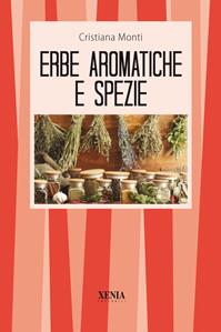 Le erbe aromatiche e le spezie. Cucina, salute e bellezza - Cristiana Monti - Libro Xenia 2002, I tascabili | Libraccio.it