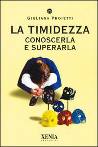 La timidezza. Conoscerla e superarla - Giuliana Proietti - Libro Xenia 2002, I tascabili | Libraccio.it