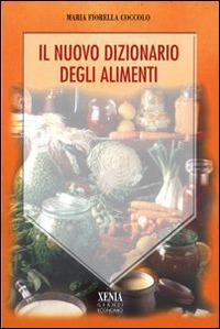 Il nuovo dizionario degli alimenti - M. Fiorella Coccolo - Libro Xenia 2003, I grandi economici Xenia | Libraccio.it