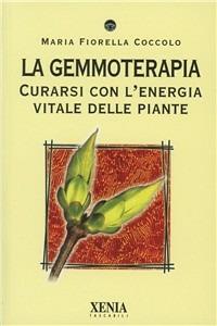 La gemmoterapia. Curarsi con l'energia vitale delle piante - M. Fiorella Coccolo - Libro Xenia 2002, I tascabili | Libraccio.it