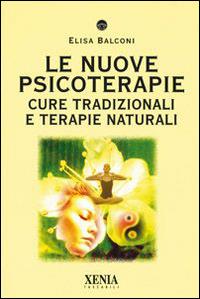 Le nuove psicoterapie. Cure tradizionali e terapie naturali - Elisa Balconi - Libro Xenia 2002, I tascabili | Libraccio.it