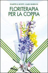 Floriterapia per la coppia - Martin J. Scott, Gael Mariani - Libro Xenia 2003, L'altra scienza | Libraccio.it