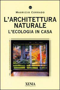 L' architettura naturale. L'ecologia in casa - Maurizio Corrado - Libro Xenia 2003, I tascabili | Libraccio.it