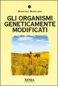 Gli organismi geneticamente modificati - Marina Mariani - Libro Xenia 2003, I tascabili | Libraccio.it