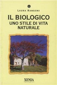 Il biologico. Uno stile di vita naturale - Laura Rangoni - Libro Xenia 2003, I tascabili | Libraccio.it