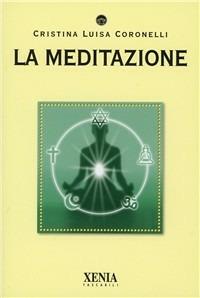 La meditazione - Cristina L. Coronelli - Libro Xenia 2003, I tascabili | Libraccio.it