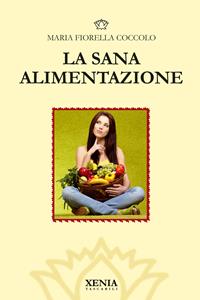 La sana alimentazione - M. Fiorella Coccolo - Libro Xenia 2003, I tascabili | Libraccio.it