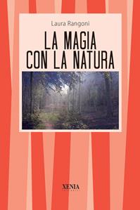 La magia con la natura - Laura Rangoni - Libro Xenia 2004, I tascabili | Libraccio.it