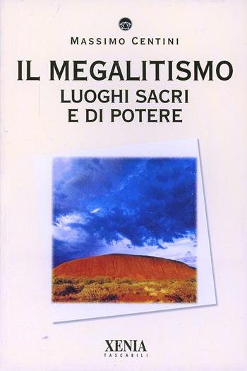 Il megalitismo. Luoghi sacri e di potere - Massimo Centini - Libro Xenia 2004, I tascabili | Libraccio.it