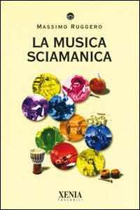 La musica sciamanica - Massimo Ruggero - Libro Xenia 2004, I tascabili | Libraccio.it