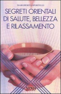 Segreti orientali di salute, bellezza e rilassamento - Margherita Sportelli - Libro Xenia 2004, L'altra scienza | Libraccio.it