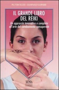 Il grande libro del reiki. Un approccio innovativo e completo all'arte del cambiamento consapevole - Pia Vercellesi, Giampaolo Gasparri - Libro Xenia 2004, I grandi economici Xenia | Libraccio.it