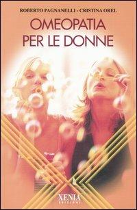 Omeopatia per le donne - Roberto Pagnanelli, Cristina Orel - Libro Xenia 2004, L'altra scienza | Libraccio.it