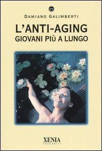 L' anti-aging. Giovani più a lungo - Damiano Galimberti - Libro Xenia 2004, I tascabili | Libraccio.it