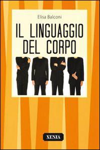 Il linguaggio del corpo - Elisa Balconi - Libro Xenia 2004, I tascabili | Libraccio.it