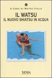 Il watsu. Il nuovo shiatsu in acqua  - Libro Xenia 2004, I tascabili | Libraccio.it