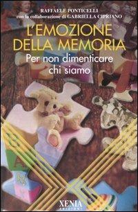 L' emozione della memoria. Per non dimenticare chi siamo - Raffaele Ponticelli - Libro Xenia 2005, L'altra scienza | Libraccio.it