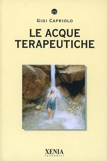 Le acque terapeutiche - Gigi Capriolo - Libro Xenia 2005, I tascabili | Libraccio.it