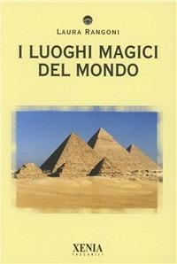 I luoghi magici del mondo - Laura Rangoni - Libro Xenia 2005, I tascabili | Libraccio.it