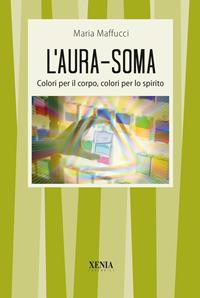 L'aura-soma. Colori per il corpo, colori per lo spirito - Maria Maffucci - Libro Xenia 2005, I tascabili | Libraccio.it