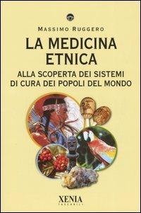 La medicina etnica. Alla scoperta dei sistemi di cura dei popoli del mondo - Massimo Ruggero - Libro Xenia 2005, I tascabili | Libraccio.it