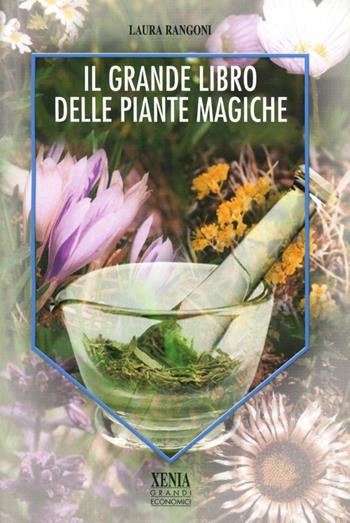 Il grande libro delle piante magiche - Laura Rangoni - Libro Xenia 2005, I grandi economici Xenia | Libraccio.it