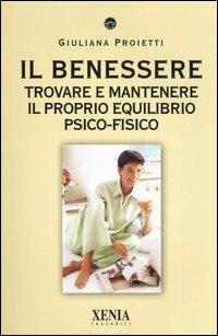 Il benessere. Trovare e mantenere il proprio equilibrio psico-fisico - Giuliana Proietti - Libro Xenia 2005, I tascabili | Libraccio.it