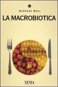 La macrobiotica - Barbara Braj - Libro Xenia 2005, I tascabili | Libraccio.it