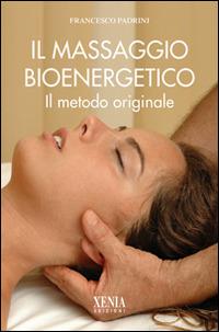 Il massaggio bioenergetico - Francesco Padrini - Libro Xenia 2005, L'altra scienza | Libraccio.it