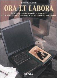 Ora et labora. La Regola benedettina applicata alla strategia d'impresa e al lavoro manageriale - Paolo G. Bianchi - Libro Xenia 2005 | Libraccio.it