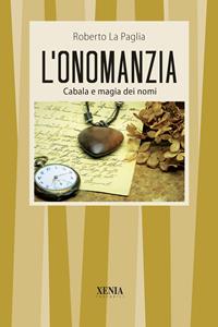 L' onomanzia. Cabala e magia dei nomi - Roberto La Paglia - Libro Xenia 2006, I tascabili | Libraccio.it